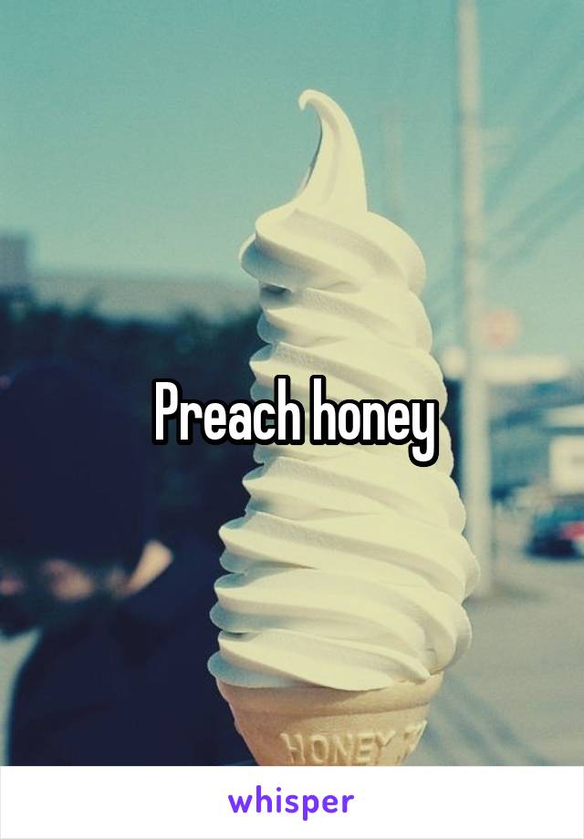 Preach honey