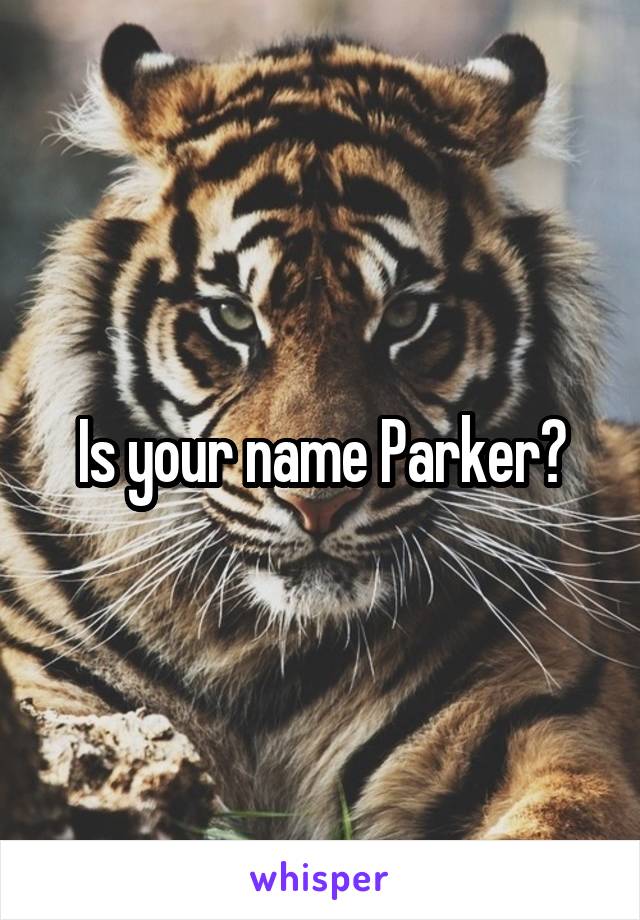 Is your name Parker?