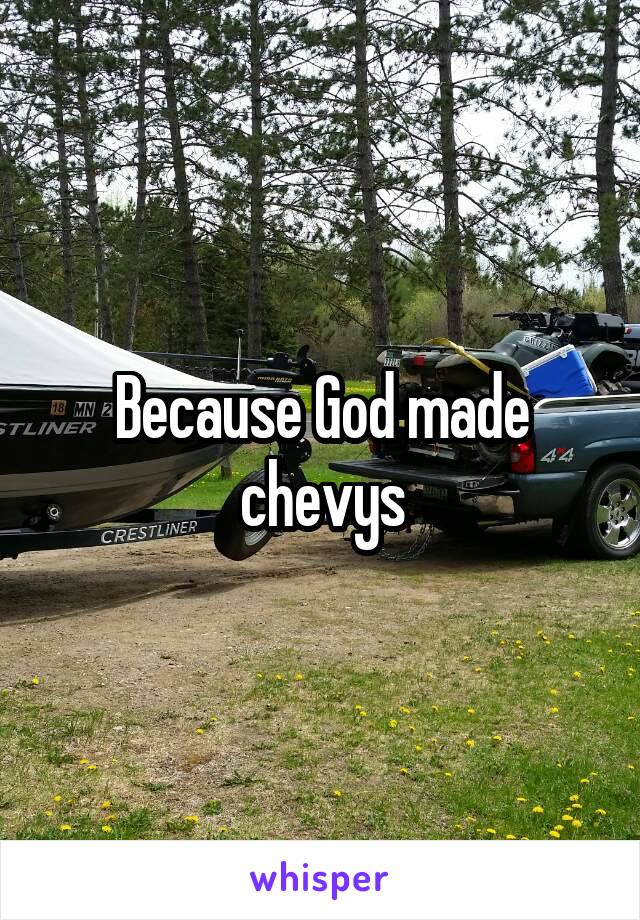 Because God made chevys