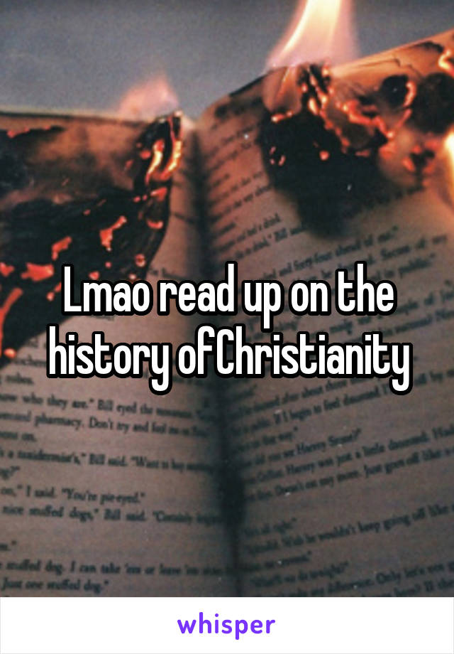 Lmao read up on the history ofChristianity