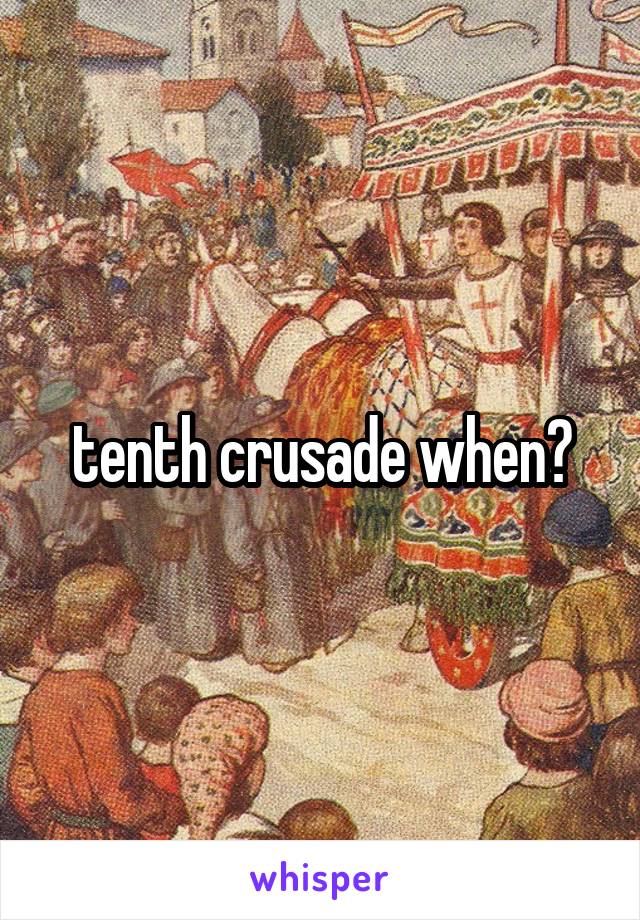 tenth crusade when?