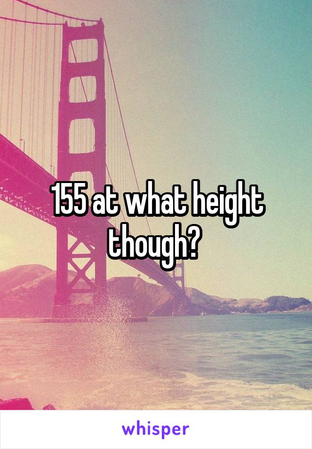 155 at what height though? 