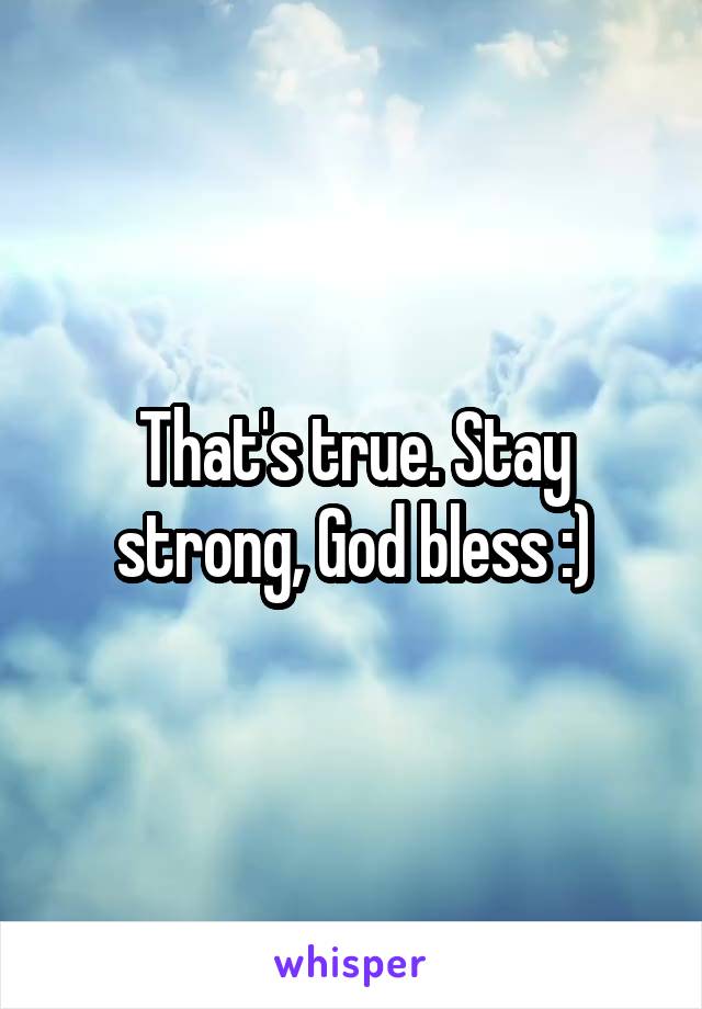 That's true. Stay strong, God bless :)