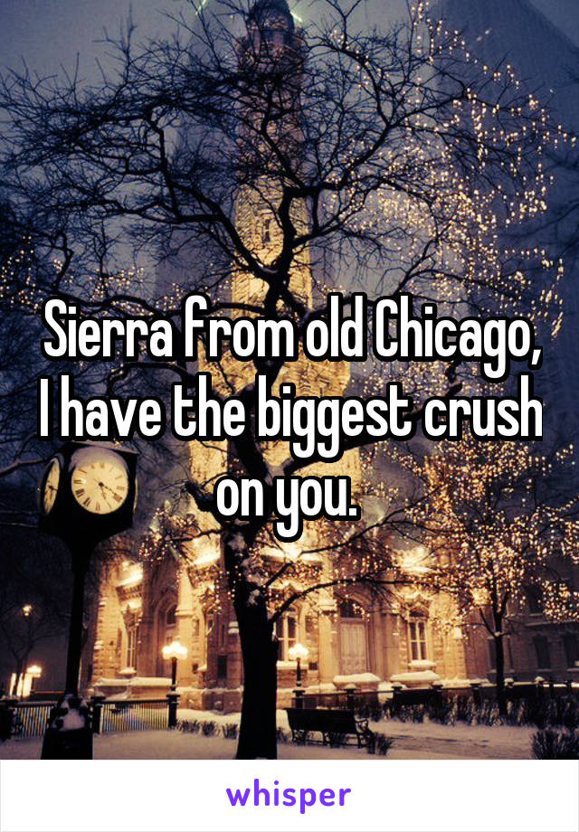 Sierra from old Chicago, I have the biggest crush on you. 