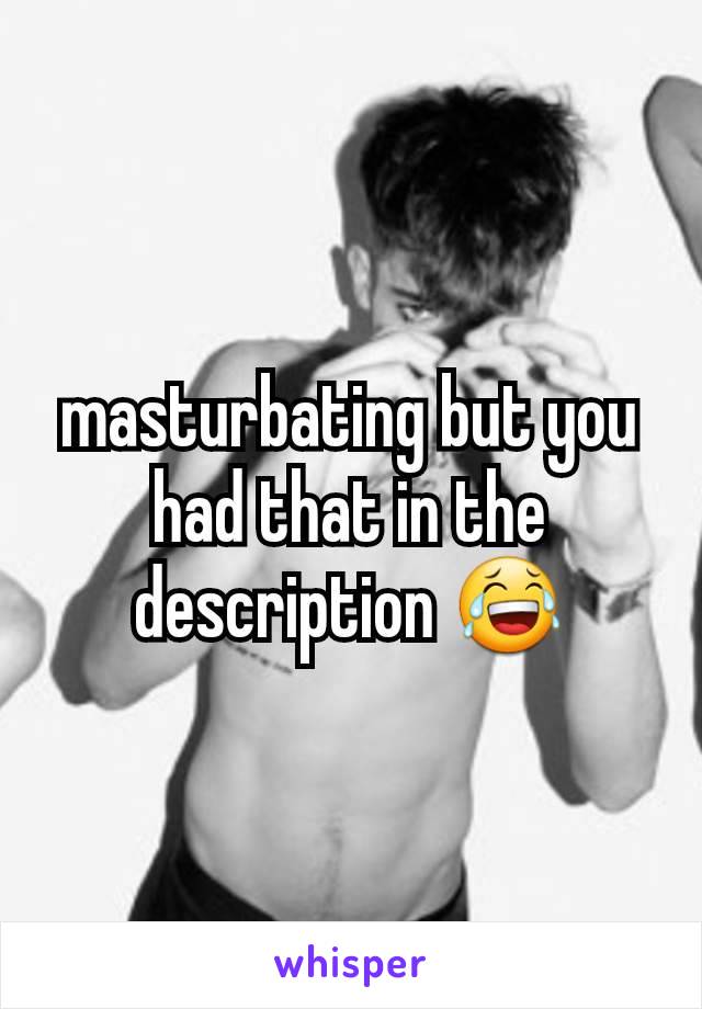 masturbating but you had that in the description 😂