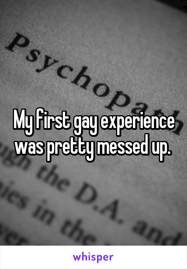 My first gay experience was pretty messed up. 