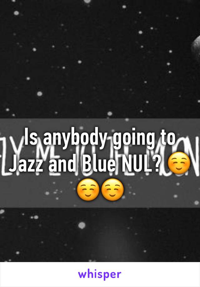 Is anybody going to Jazz and Blue NUL? ☺️☺️☺️