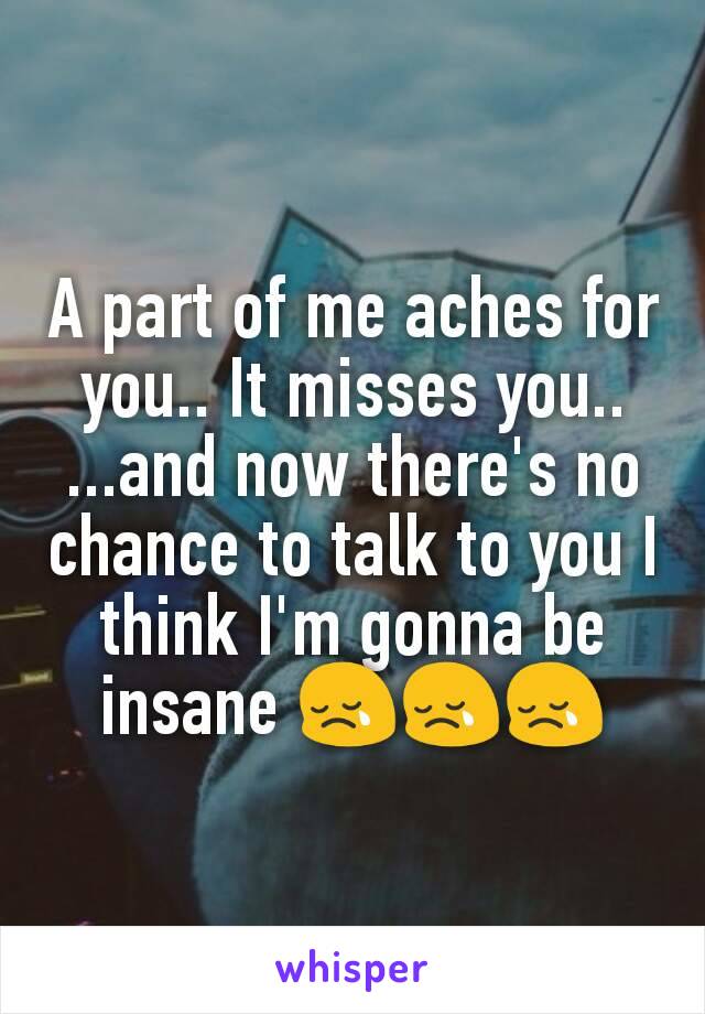 A part of me aches for you.. It misses you..
...and now there's no chance to talk to you I think I'm gonna be insane 😢😢😢