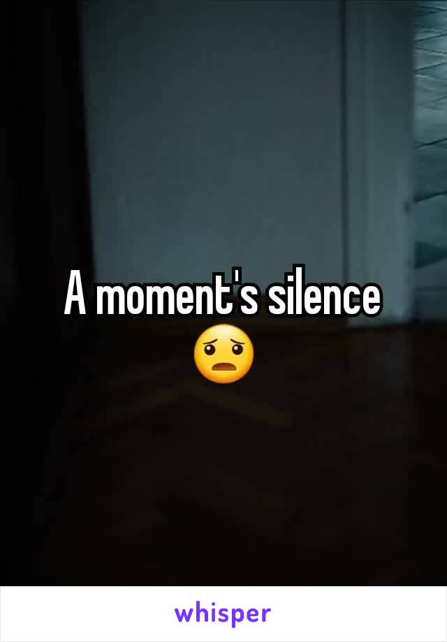 A moment's silence 😦