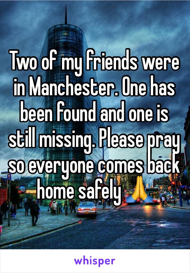 Two of my friends were in Manchester. One has been found and one is still missing. Please pray so everyone comes back home safely 🙏