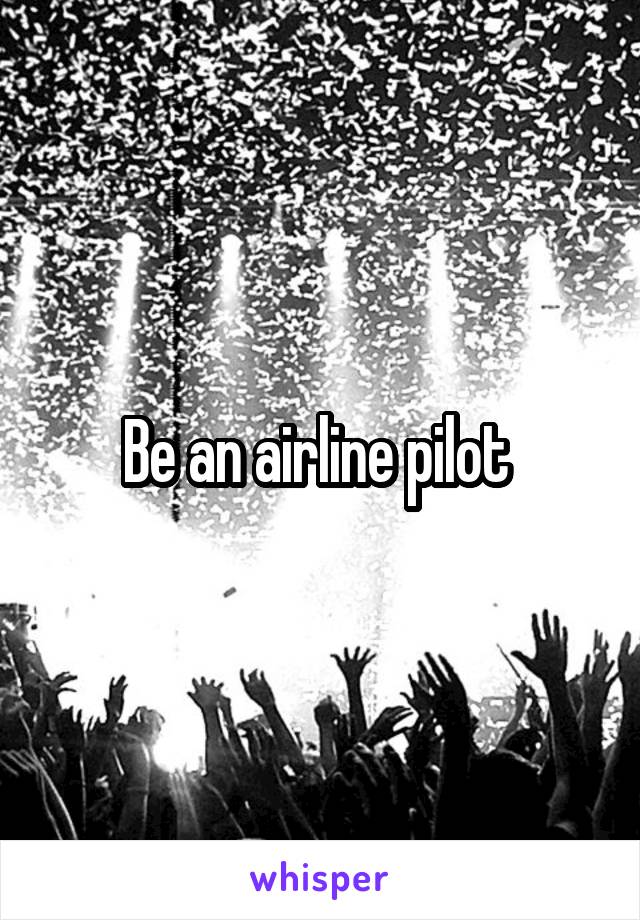 Be an airline pilot 