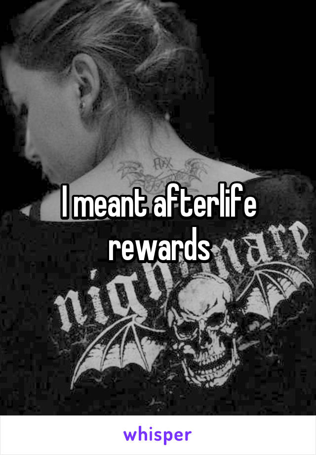 I meant afterlife rewards