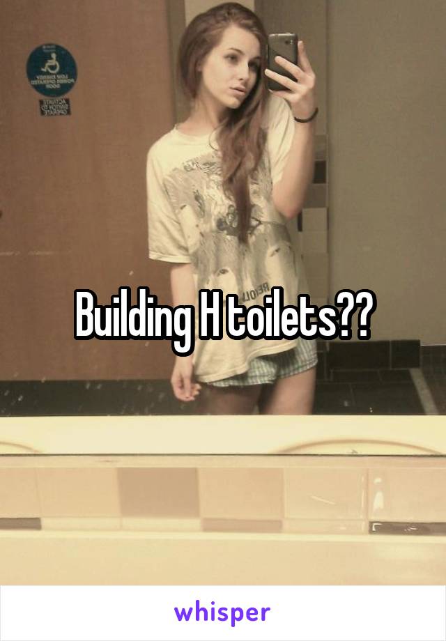 Building H toilets??