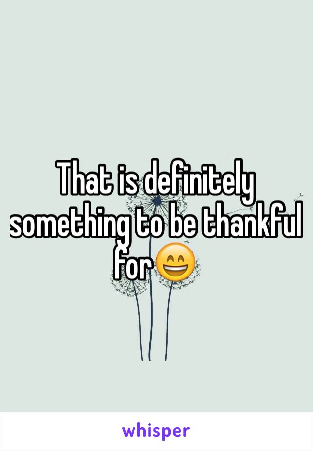That is definitely something to be thankful for😄