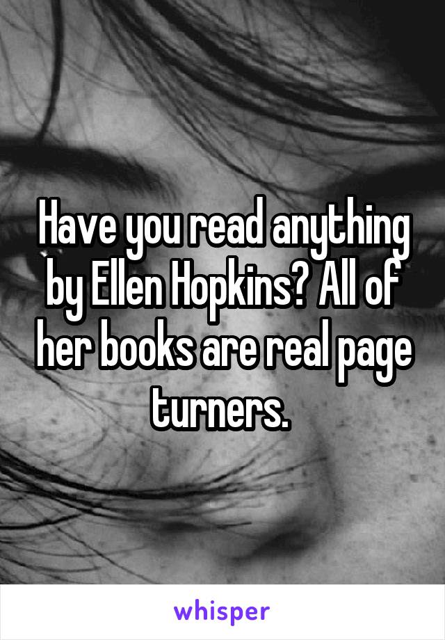 Have you read anything by Ellen Hopkins? All of her books are real page turners. 