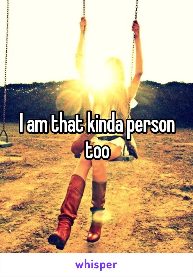I am that kinda person too