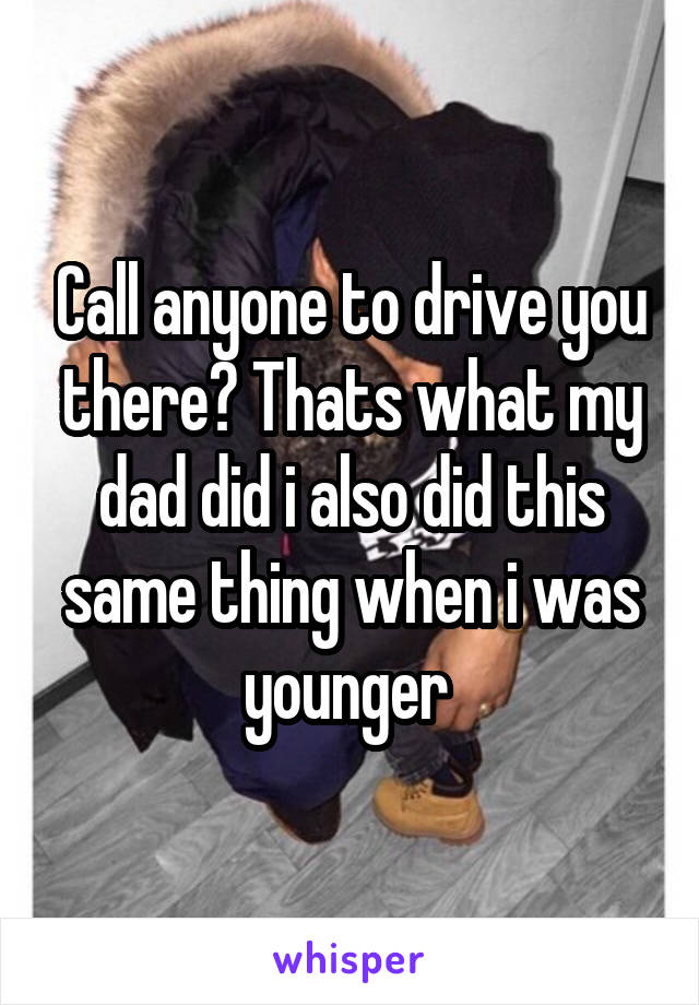 Call anyone to drive you there? Thats what my dad did i also did this same thing when i was younger 