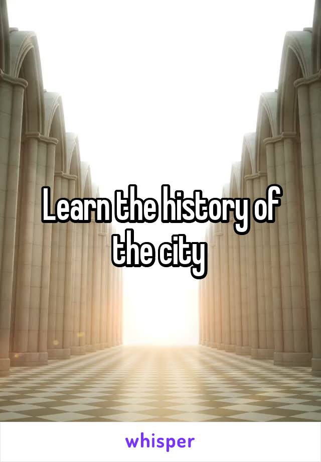 Learn the history of the city 