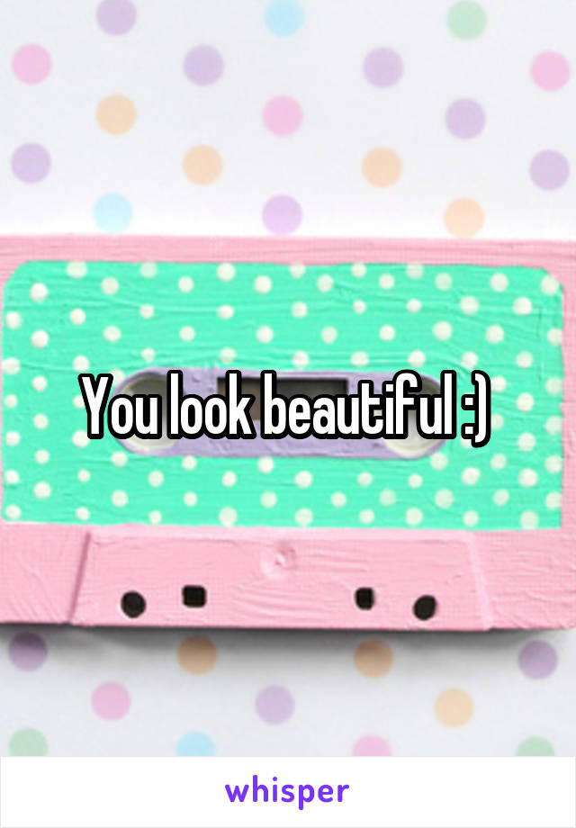 You look beautiful :) 