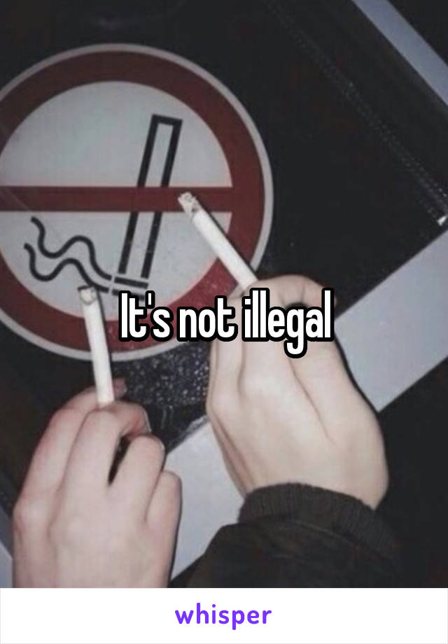 It's not illegal