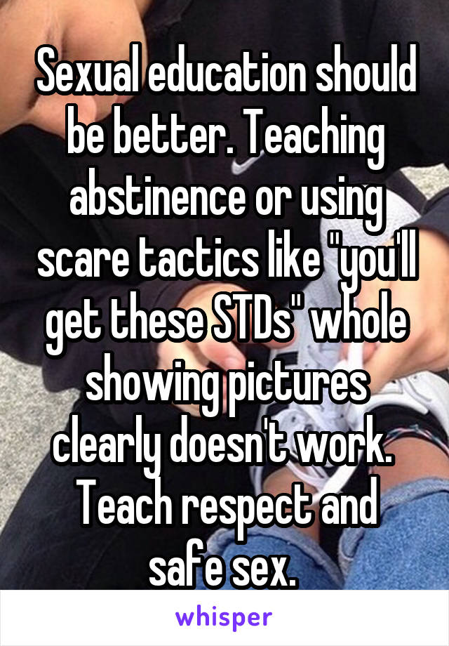 Sexual education should be better. Teaching abstinence or using scare tactics like "you'll get these STDs" whole showing pictures clearly doesn't work. 
Teach respect and safe sex. 