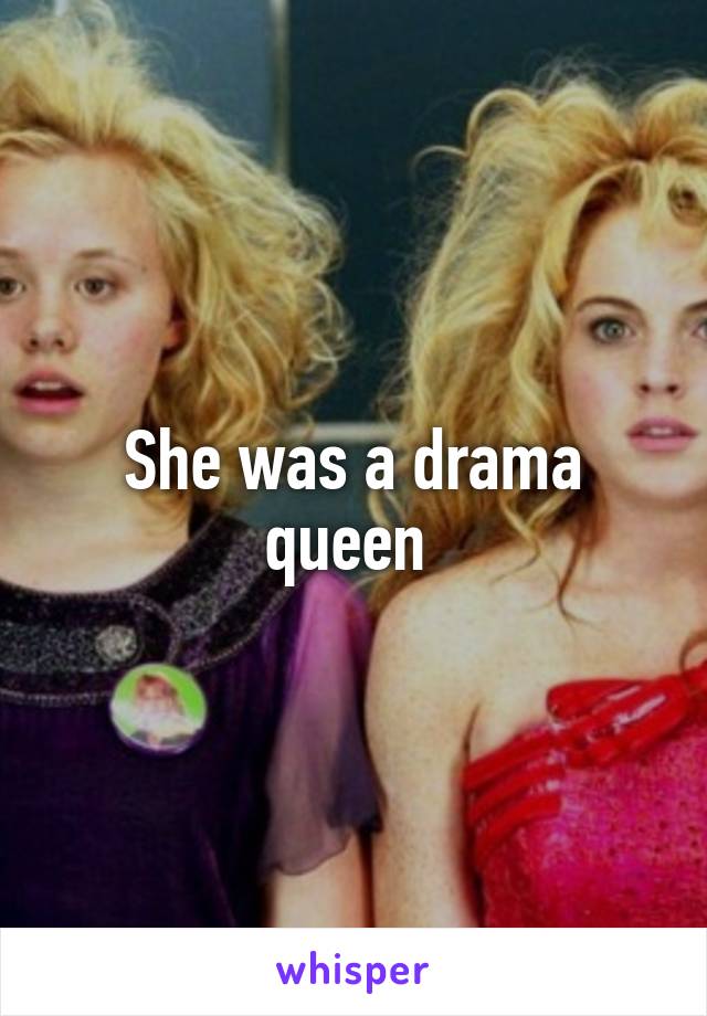 She was a drama queen 