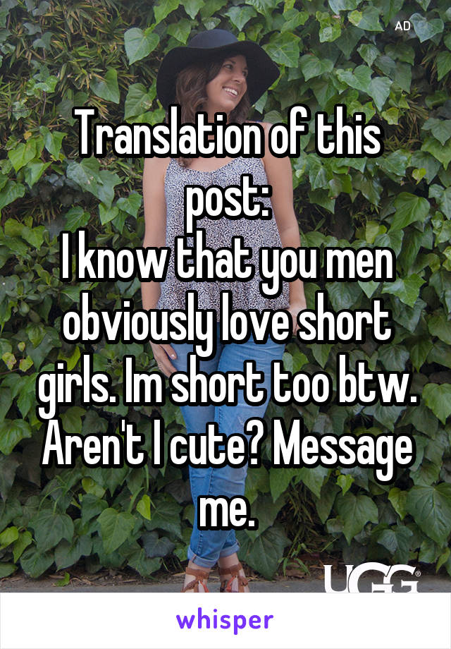 Translation of this post:
I know that you men obviously love short girls. Im short too btw. Aren't I cute? Message me.