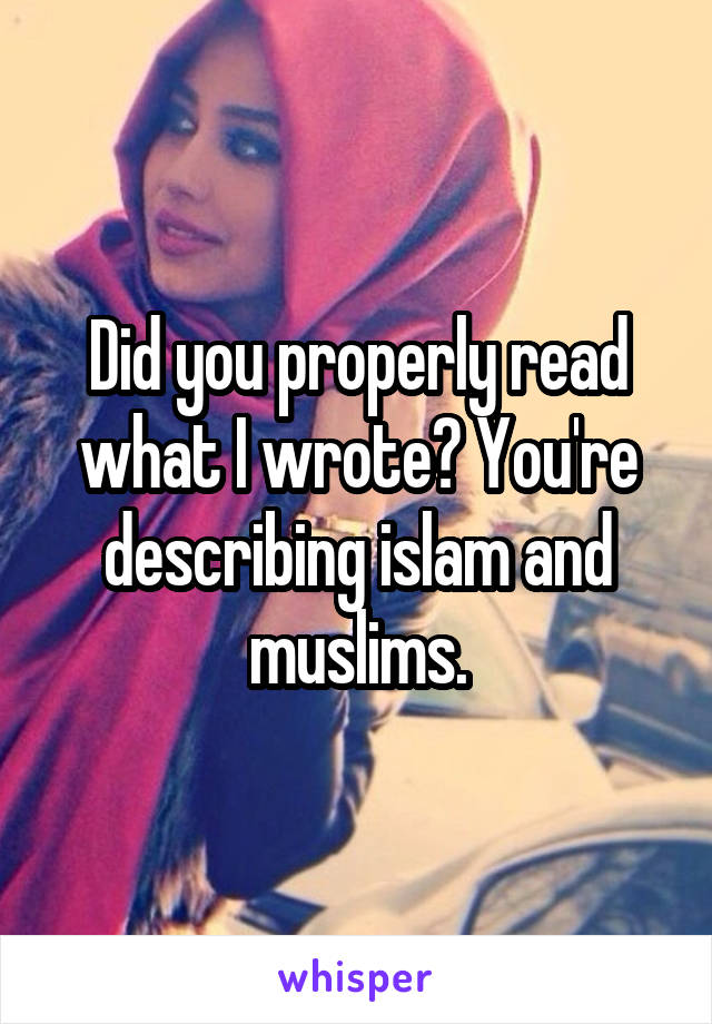 Did you properly read what I wrote? You're describing islam and muslims.