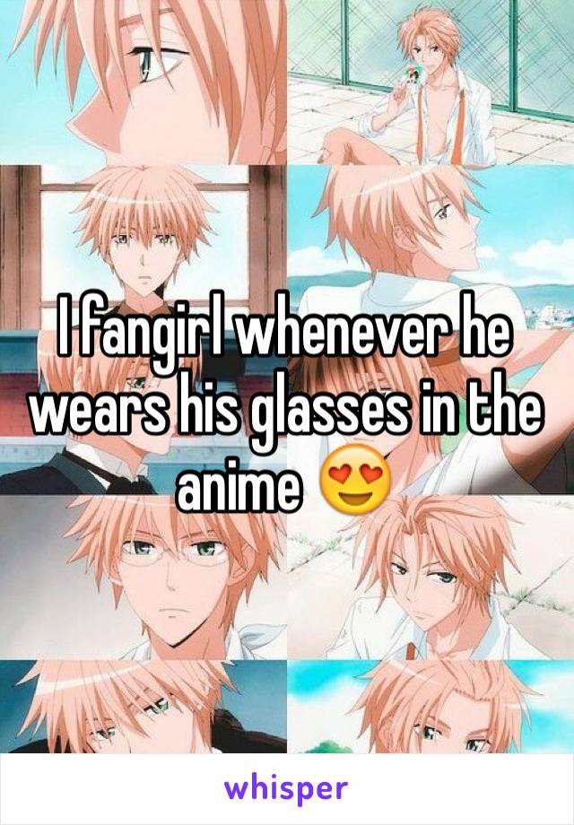 I fangirl whenever he wears his glasses in the anime 😍