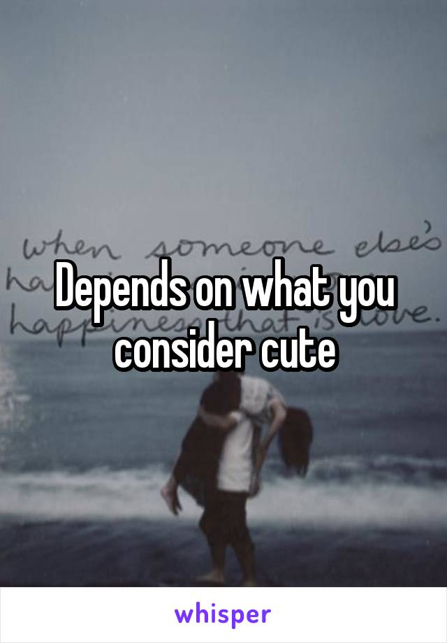 Depends on what you consider cute