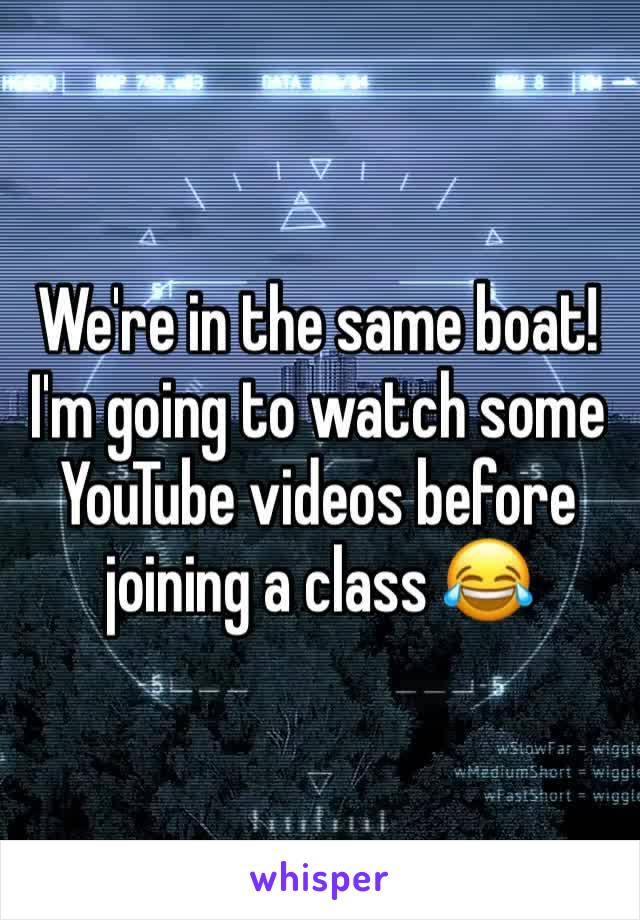 We're in the same boat! I'm going to watch some YouTube videos before joining a class 😂