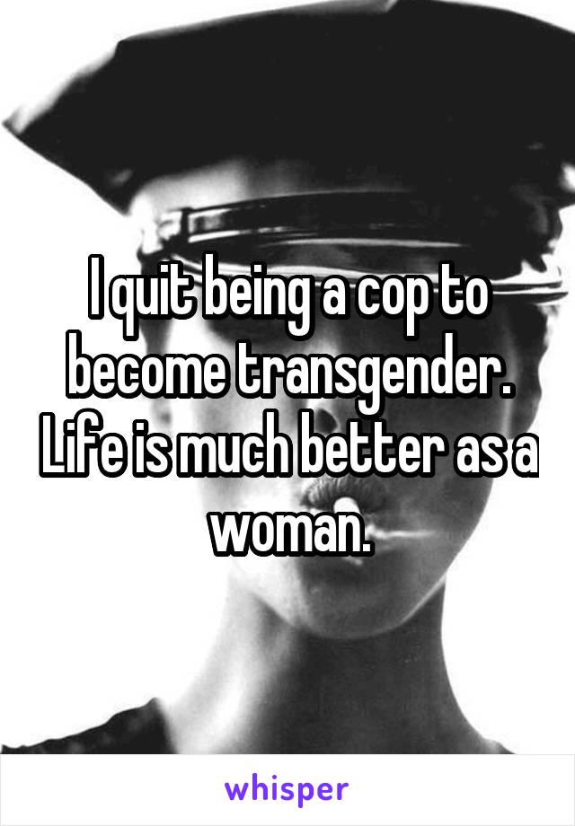 I quit being a cop to become transgender. Life is much better as a woman.