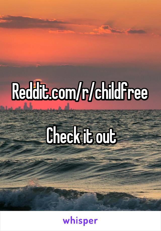 Reddit.com/r/childfree 

Check it out