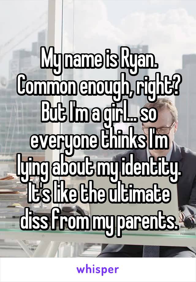 My name is Ryan. Common enough, right? But I'm a girl... so everyone thinks I'm lying about my identity. It's like the ultimate diss from my parents.
