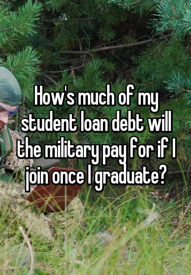 how-s-much-of-my-student-loan-debt-will-the-military-pay-for-if-i-join