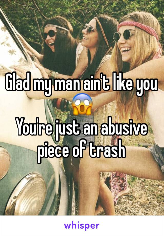 Glad my man ain't like you 😱
You're just an abusive piece of trash 