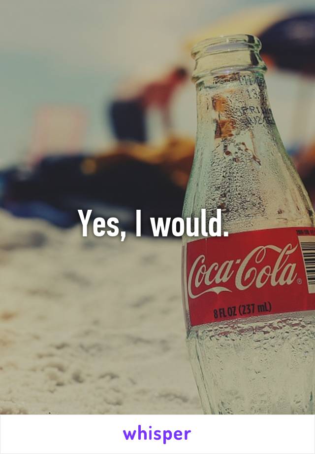 Yes, I would. 