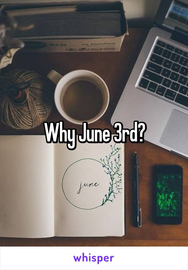 Why June 3rd?