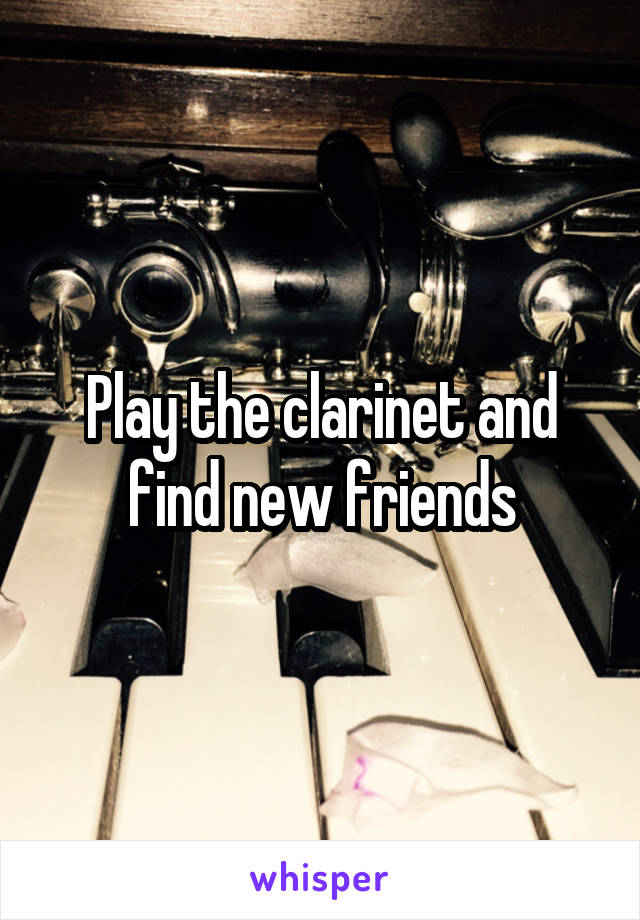 Play the clarinet and find new friends