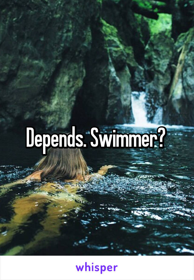 Depends. Swimmer? 