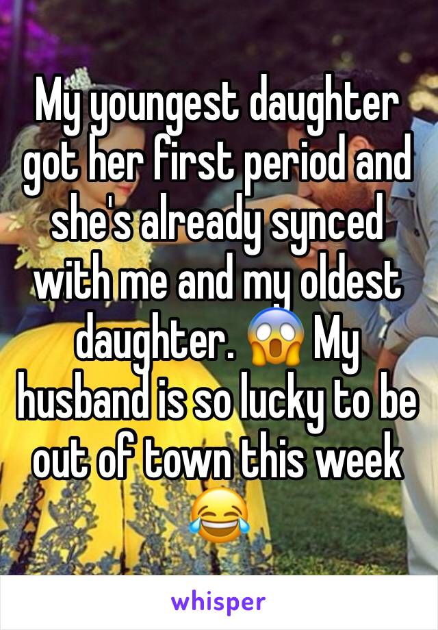 My youngest daughter got her first period and she's already synced with me and my oldest daughter. 😱 My husband is so lucky to be out of town this week 😂