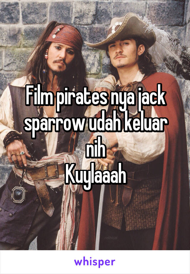 Film pirates nya jack sparrow udah keluar nih
Kuylaaah