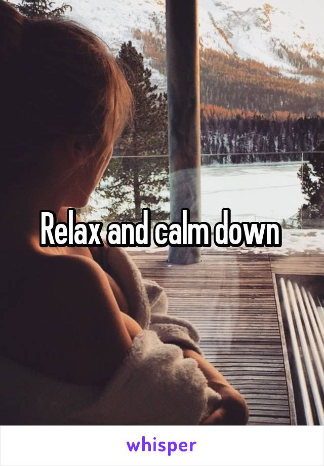 Relax and calm down 