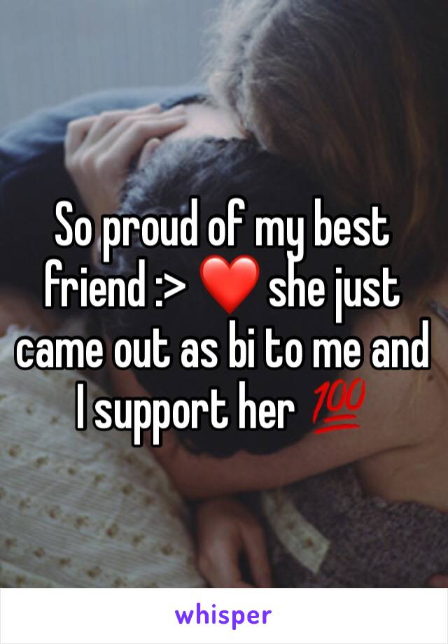 So proud of my best friend :> ❤️ she just came out as bi to me and I support her 💯 