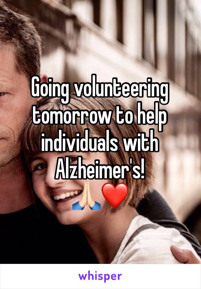 Going volunteering tomorrow to help individuals with Alzheimer's! 
ðŸ™�ðŸ�»â�¤