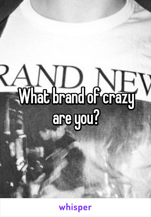 What brand of crazy are you?