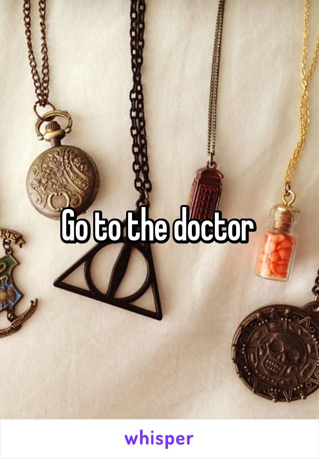 Go to the doctor 