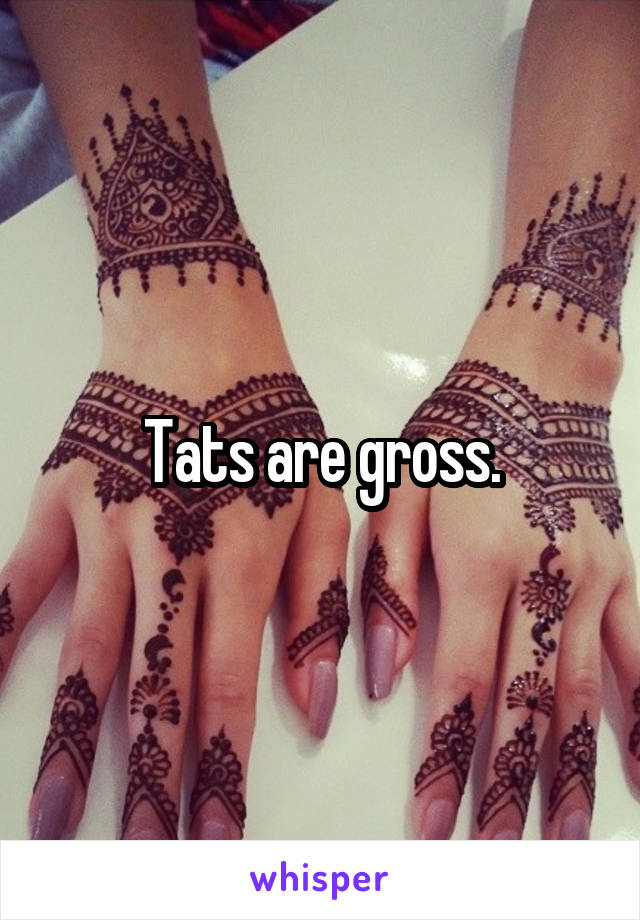 Tats are gross.