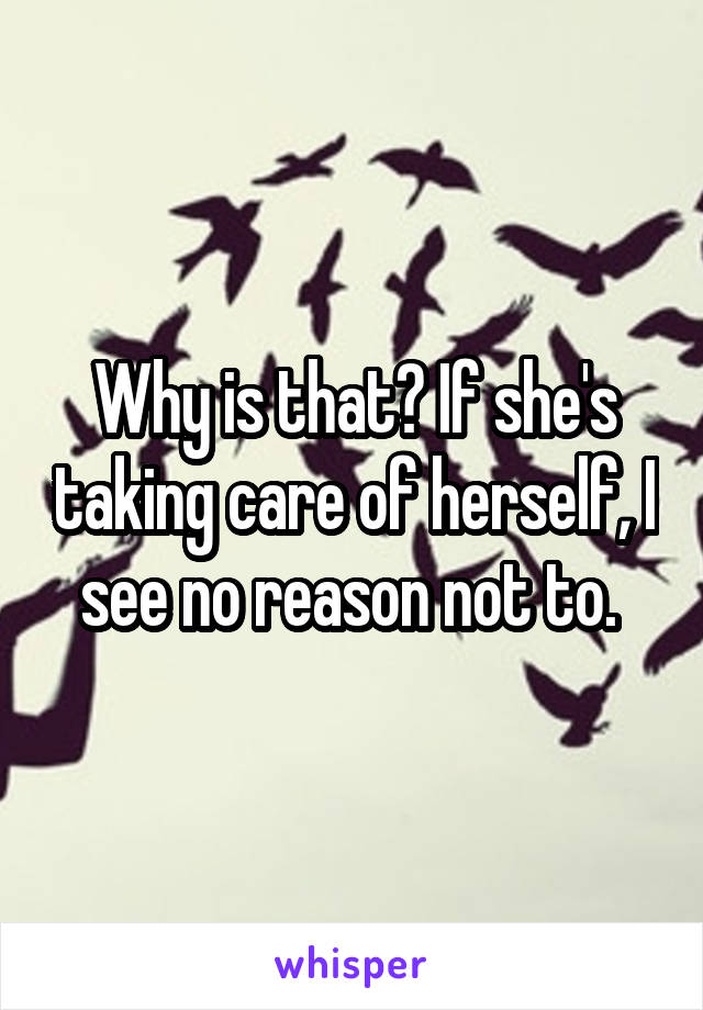 Why is that? If she's taking care of herself, I see no reason not to. 