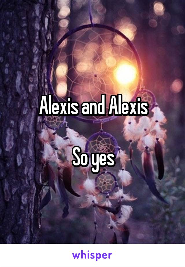 Alexis and Alexis

So yes
